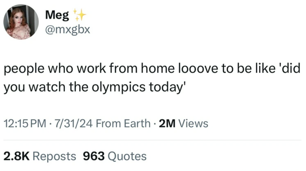 screenshot - Meg people who work from home looove to be 'did you watch the olympics today' 73124 From Earth 2M Views Reposts 963 Quotes